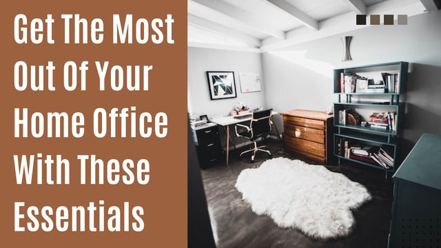 Get the Most Out of Your Home Office With These Essentials