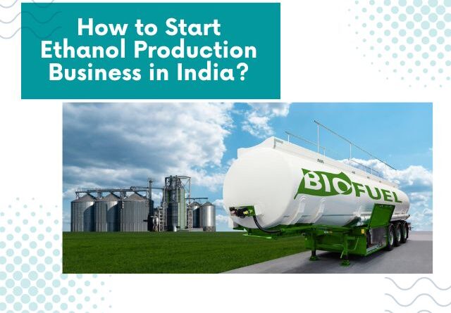 How to Start Ethanol Production Business in India